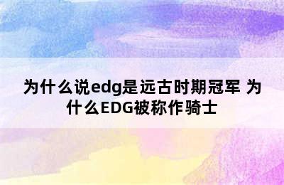 为什么说edg是远古时期冠军 为什么EDG被称作骑士